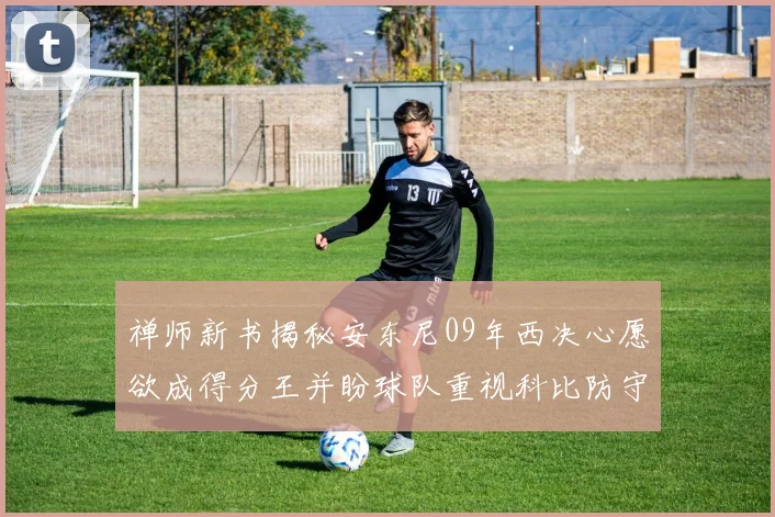 禅师新书揭秘安东尼09年西决心愿欲成得分王并盼球队重视科比防守