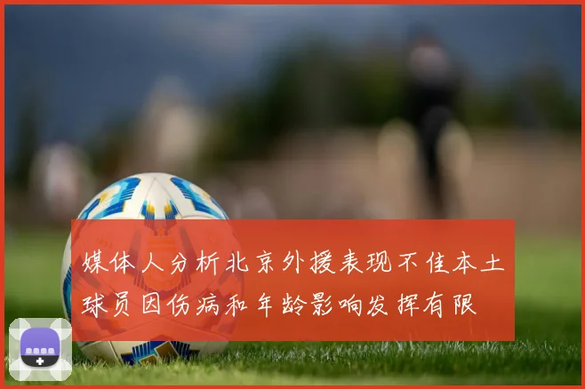 媒体人分析北京外援表现不佳本土球员因伤病和年龄影响发挥有限