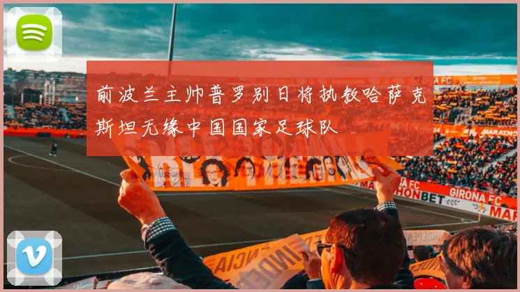 前波兰主帅普罗别日将执教哈萨克斯坦无缘中国国家足球队